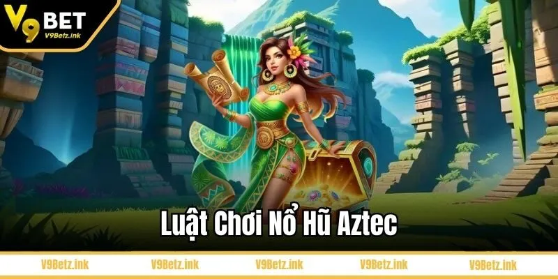 Luật chơi nổ hũ Aztec