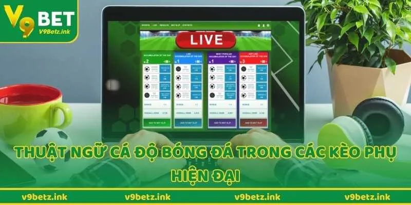 Thuật ngữ cá độ bóng đá trong các kèo phụ hiện đại